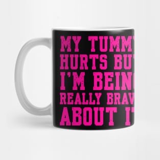 My Tummy Hurts But I’m Being Really Brave About It Mug